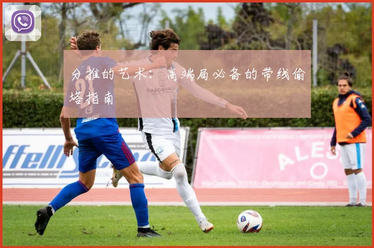 分推的艺术：高端局必备的带线偷塔指南
