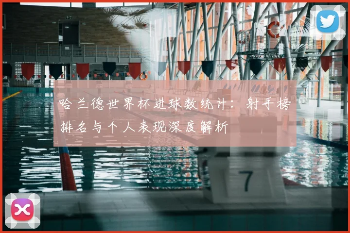 哈兰德世界杯进球数统计：射手榜排名与个人表现深度解析