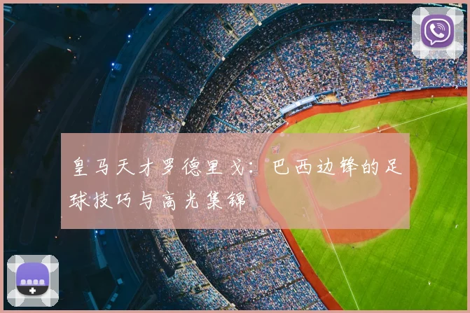 皇马天才罗德里戈：巴西边锋的足球技巧与高光集锦